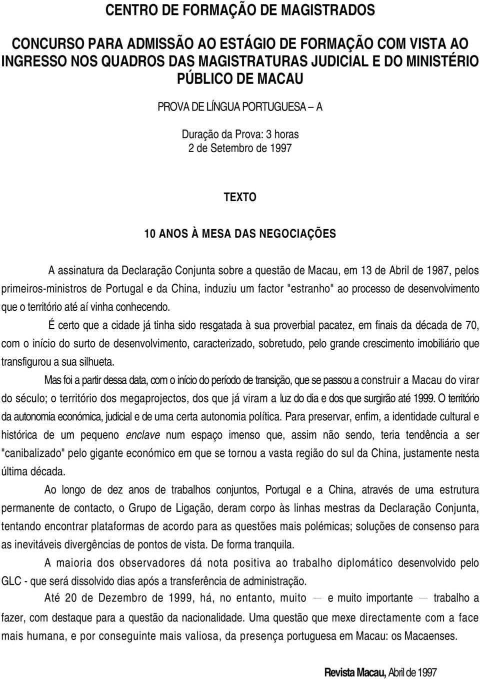 primeiros-ministros de Portugal e da China, induziu um factor "estranho" ao processo de desenvolvimento que o território até aí vinha conhecendo.