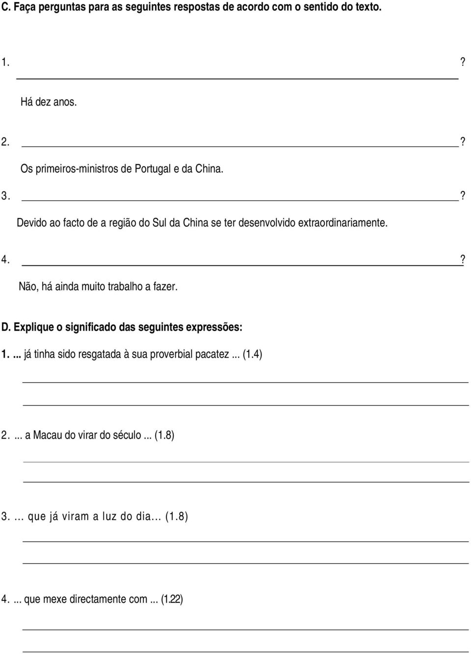 ? Devido ao facto de a região do Sul da China se ter desenvolvido extraordinariamente. 4.? Não, há ainda muito trabalho a fazer.