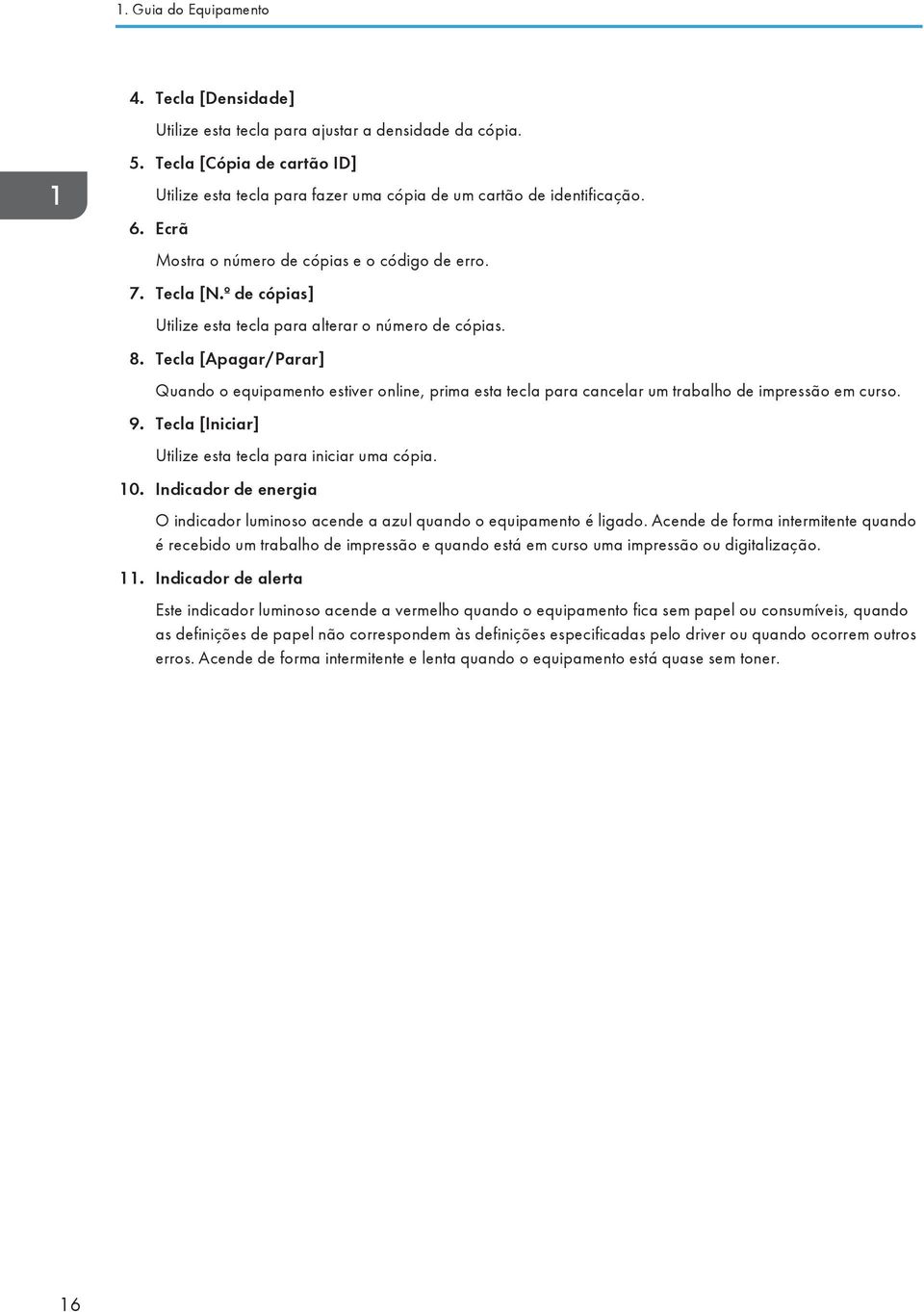 Tecla [Apagar/Parar] Quando o equipamento estiver online, prima esta tecla para cancelar um trabalho de impressão em curso. 9. Tecla [Iniciar] Utilize esta tecla para iniciar uma cópia. 10.