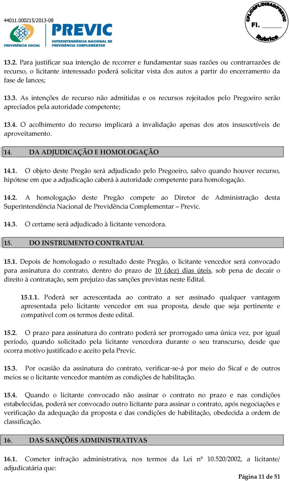 O acolhimento do recurso implicará a invalidação apenas dos atos insuscetíveis de aproveitamento. 14