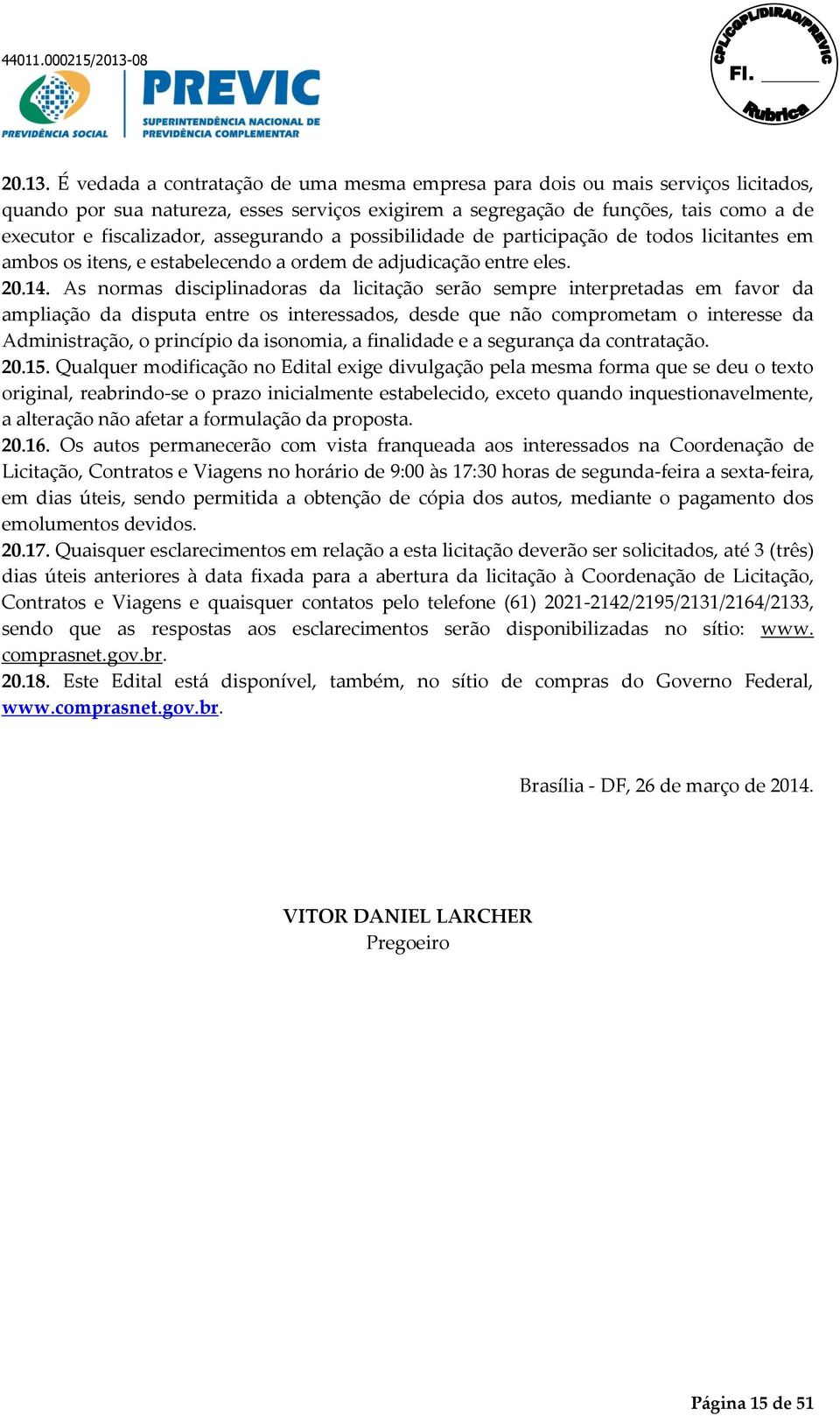 assegurando a possibilidade de participação de todos licitantes em ambos os itens, e estabelecendo a ordem de adjudicação entre eles. 20.14.