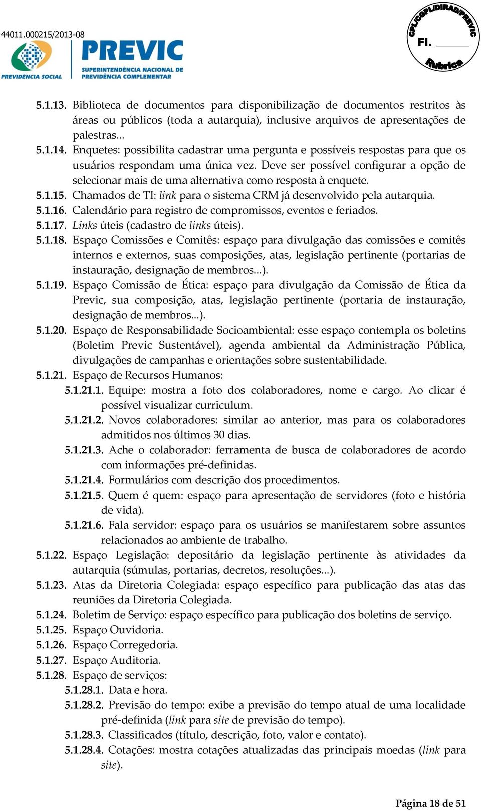 Deve ser possível configurar a opção de selecionar mais de uma alternativa como resposta à enquete. 5.1.15. Chamados de TI: link para o sistema CRM já desenvolvido pela autarquia. 5.1.16.