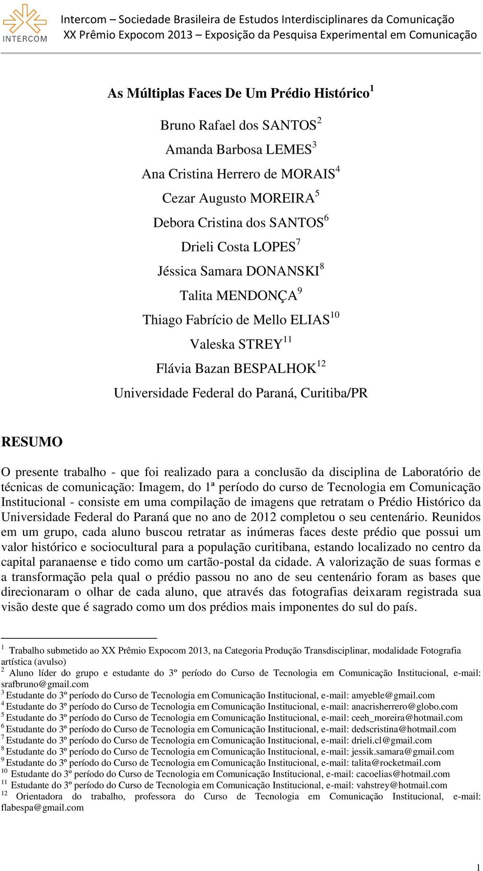 foi realizado para a conclusão da disciplina de Laboratório de técnicas de comunicação: Imagem, do 1ª período do curso de Tecnologia em Comunicação Institucional - consiste em uma compilação de