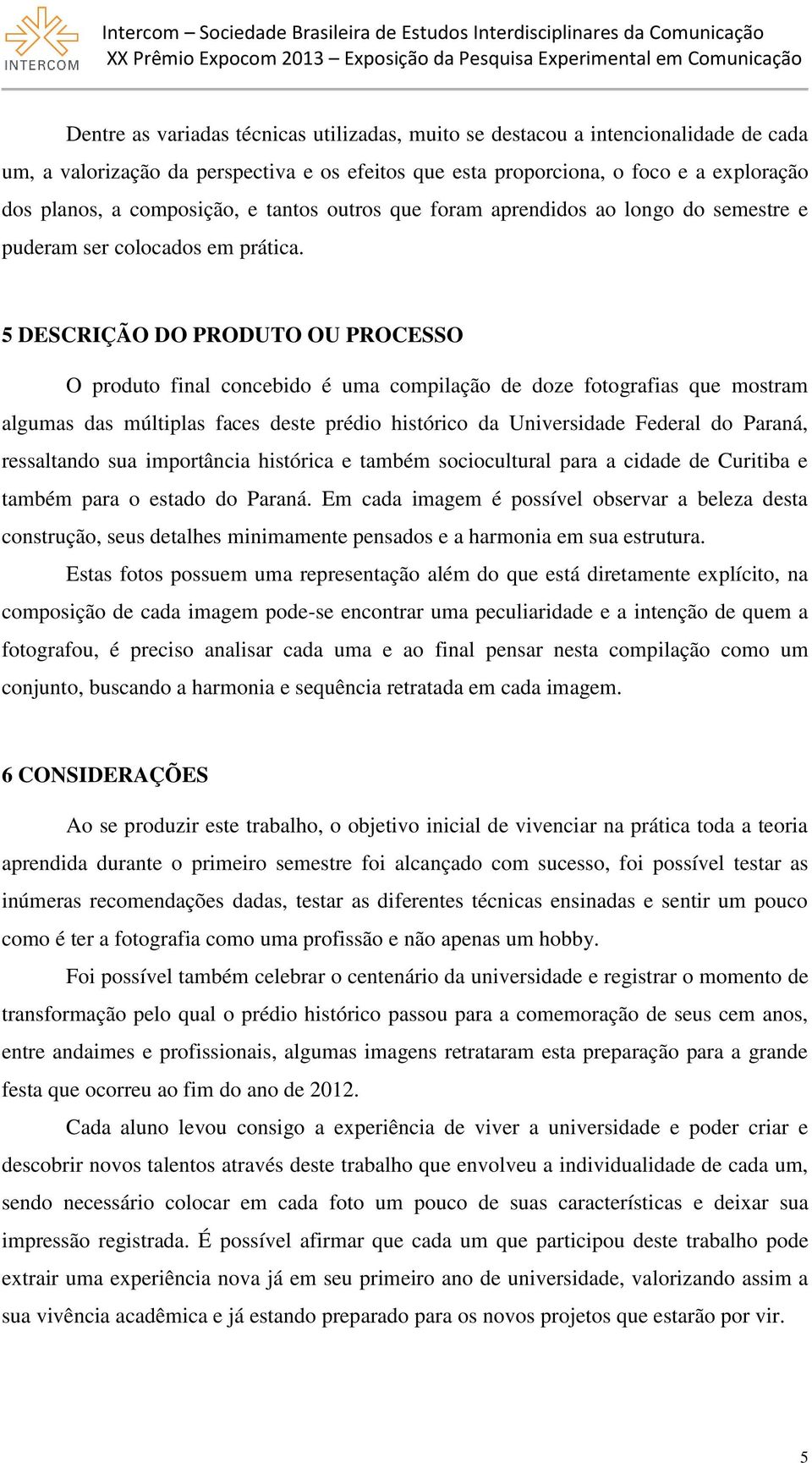 5 DESCRIÇÃO DO PRODUTO OU PROCESSO O produto final concebido é uma compilação de doze fotografias que mostram algumas das múltiplas faces deste prédio histórico da Universidade Federal do Paraná,