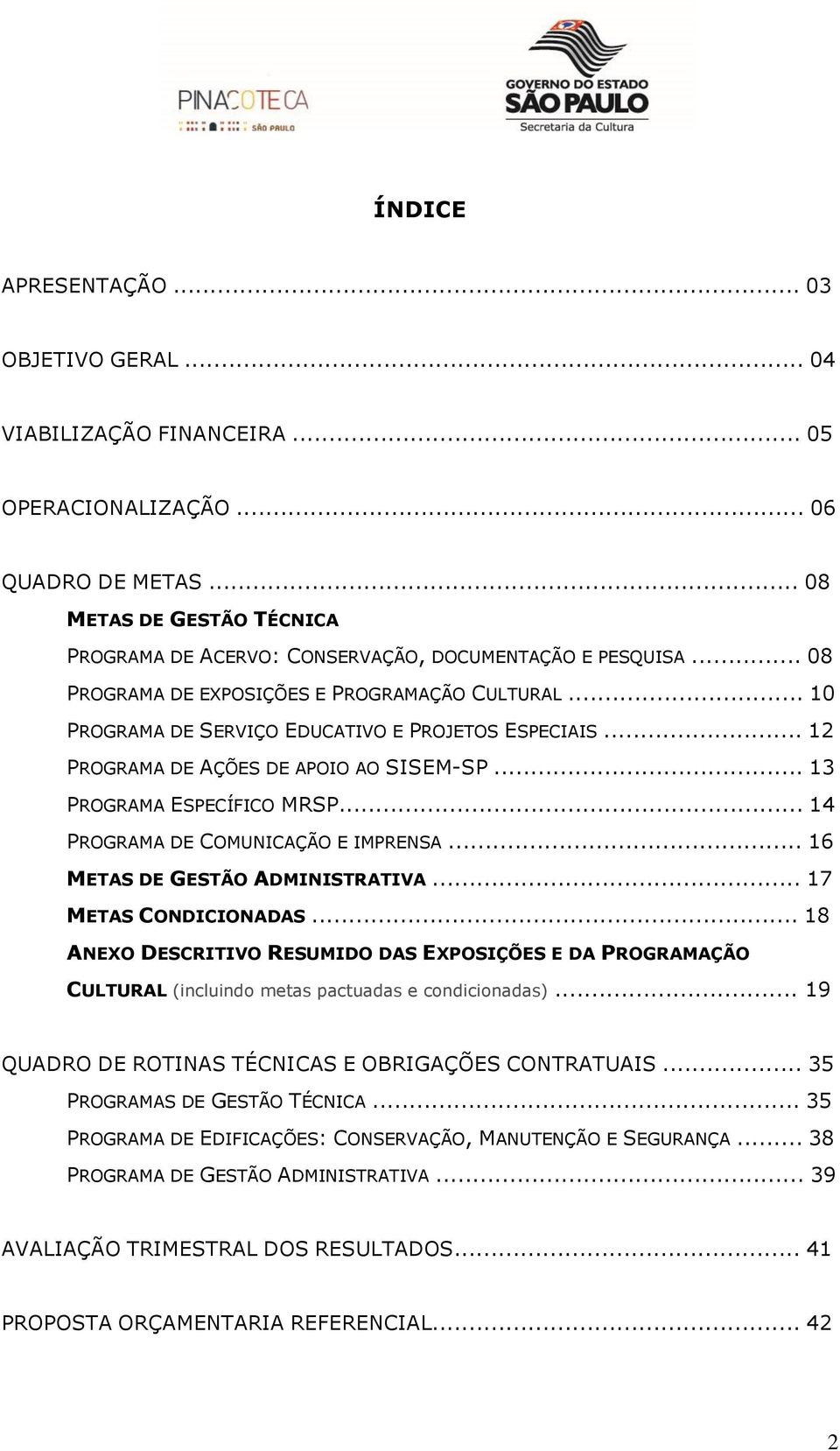 .. 12 PROGRAMA DE AÇÕES DE APOIO AO SISEM-SP... 13 PROGRAMA ESPECÍFICO MRSP... 14 PROGRAMA DE COMUNICAÇÃO E IMPRENSA... 16 METAS DE GESTÃO ADMINISTRATIVA... 17 METAS CONDICIONADAS.