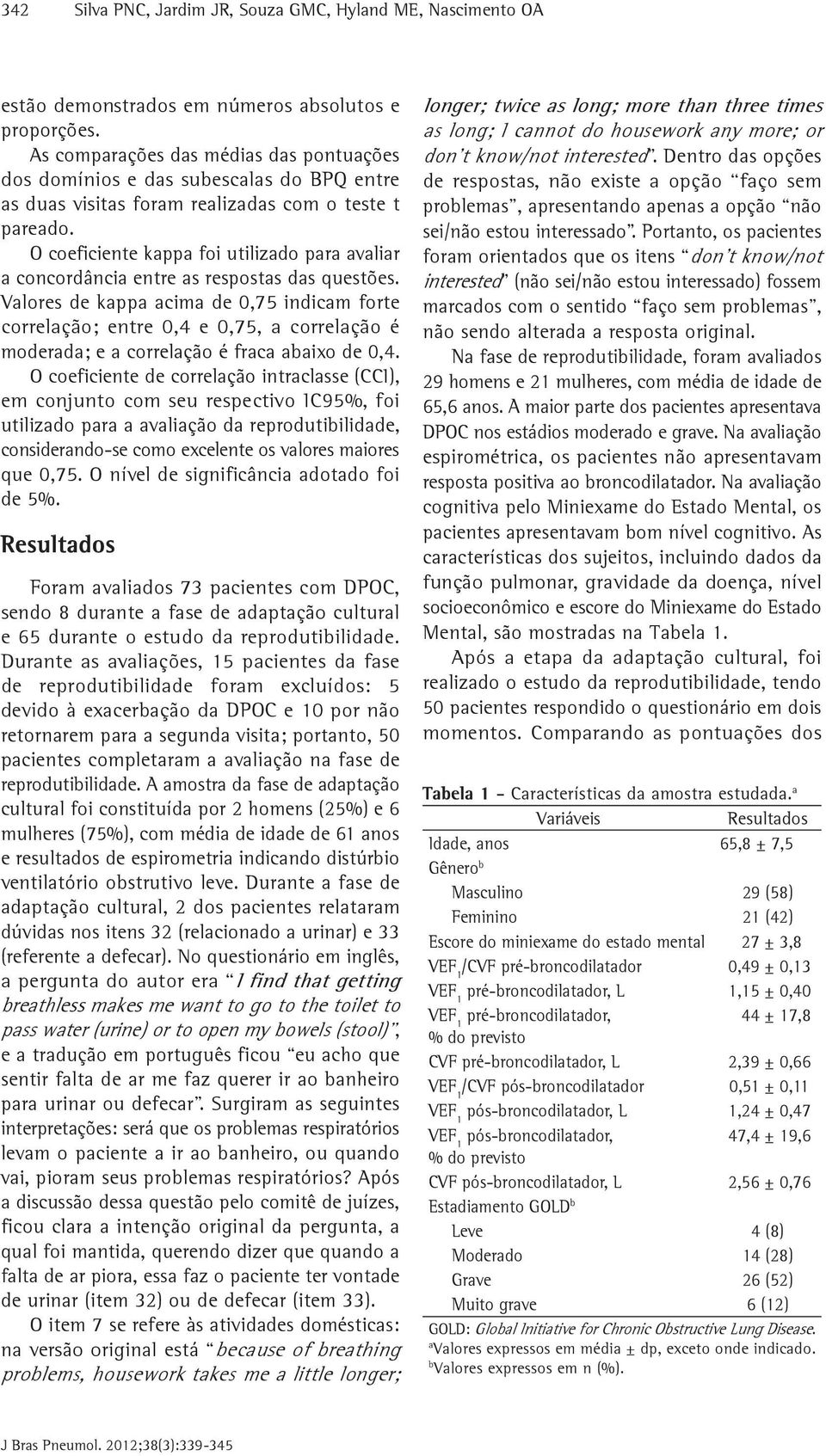 O coeficiente kappa foi utilizado para avaliar a concordância entre as respostas das questões.