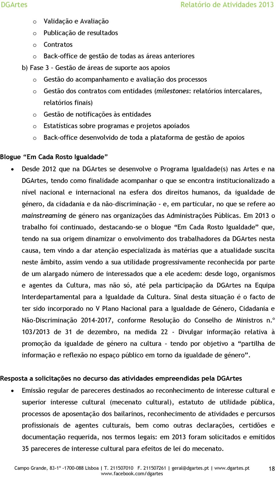 apoiados o Back-office desenvolvido de toda a plataforma de gestão de apoios Blogue Em Cada Rosto Igualdade Desde 2012 que na DGArtes se desenvolve o Programa Igualdade(s) nas Artes e na DGArtes,