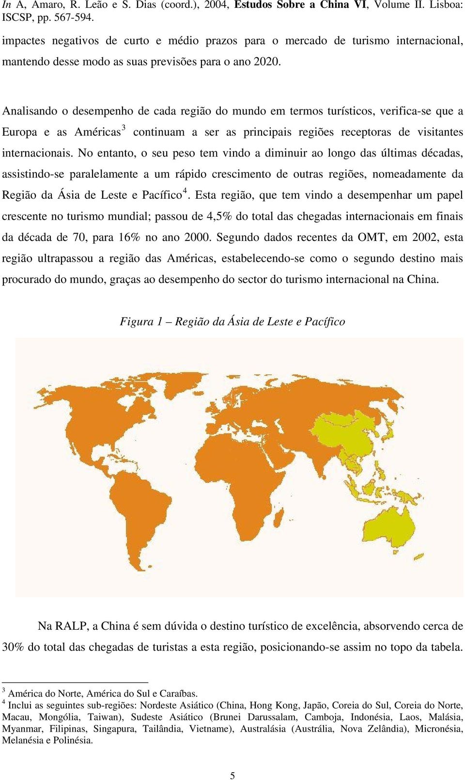 No entanto, o seu peso tem vindo a diminuir ao longo das últimas décadas, assistindo-se paralelamente a um rápido crescimento de outras regiões, nomeadamente da Região da Ásia de Leste e Pacífico 4.