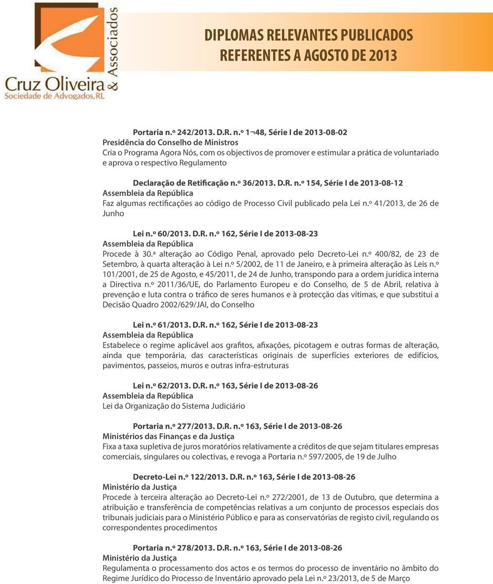 º 1 48, Série I de 2013-08-02 Presidência do Conselho de Ministros Cria o Programa Agora Nós, com os objectivos de promover e estimular a prática de voluntariado e aprova o respectivo Regulamento