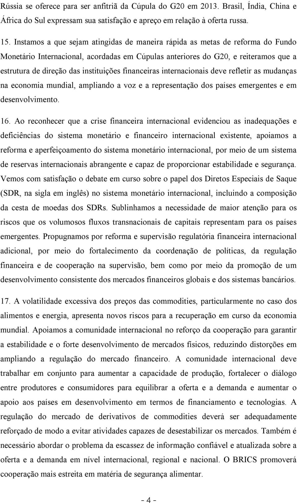 financeiras internacionais deve refletir as mudanças na economia mundial, ampliando a voz e a representação dos países emergentes e em desenvolvimento. 16.