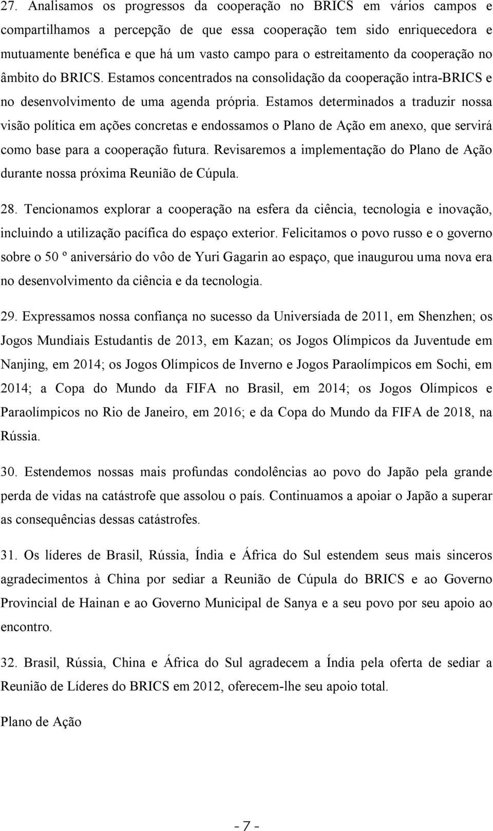 Estamos determinados a traduzir nossa visão política em ações concretas e endossamos o Plano de Ação em anexo, que servirá como base para a cooperação futura.