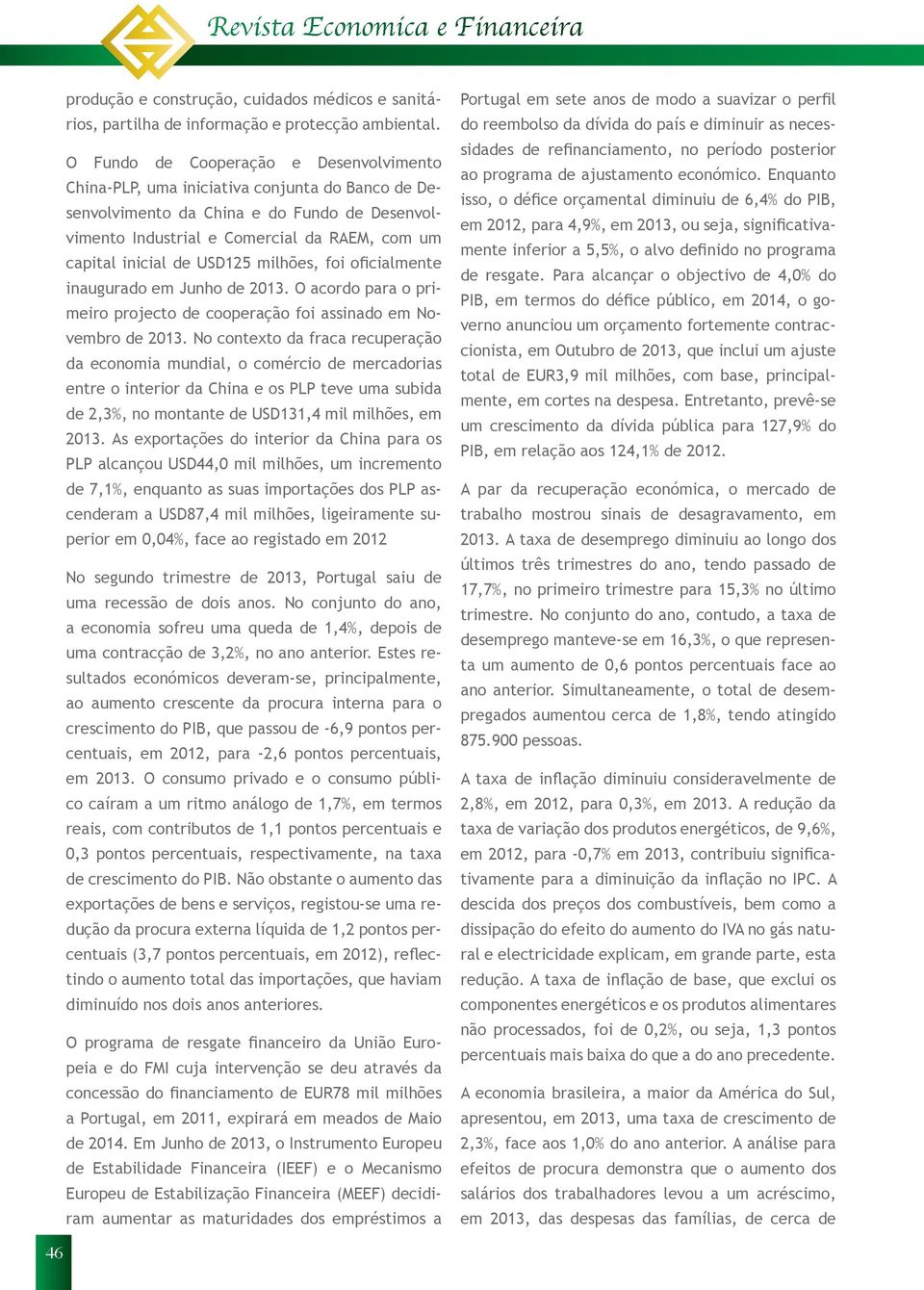 USD125 milhões, foi oficialmente inaugurado em Junho de 2013. O acordo para o primeiro projecto de cooperação foi assinado em Novembro de 2013.