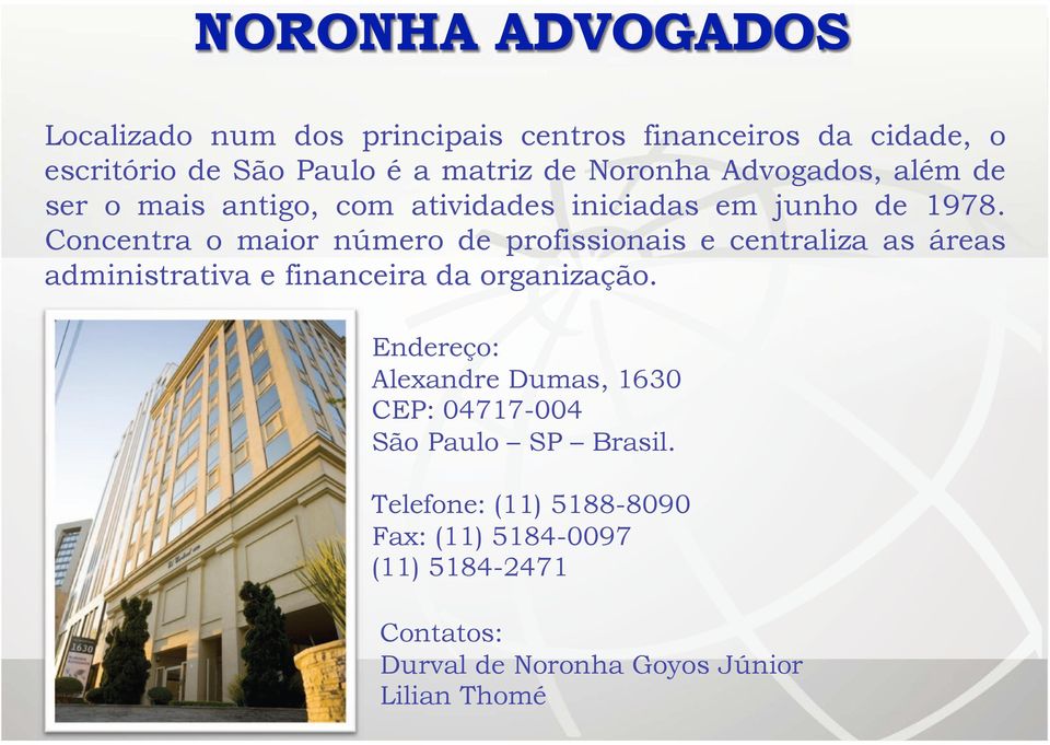 Concentra o maior número de profissionais e centraliza as áreas administrativa e financeira da organização.