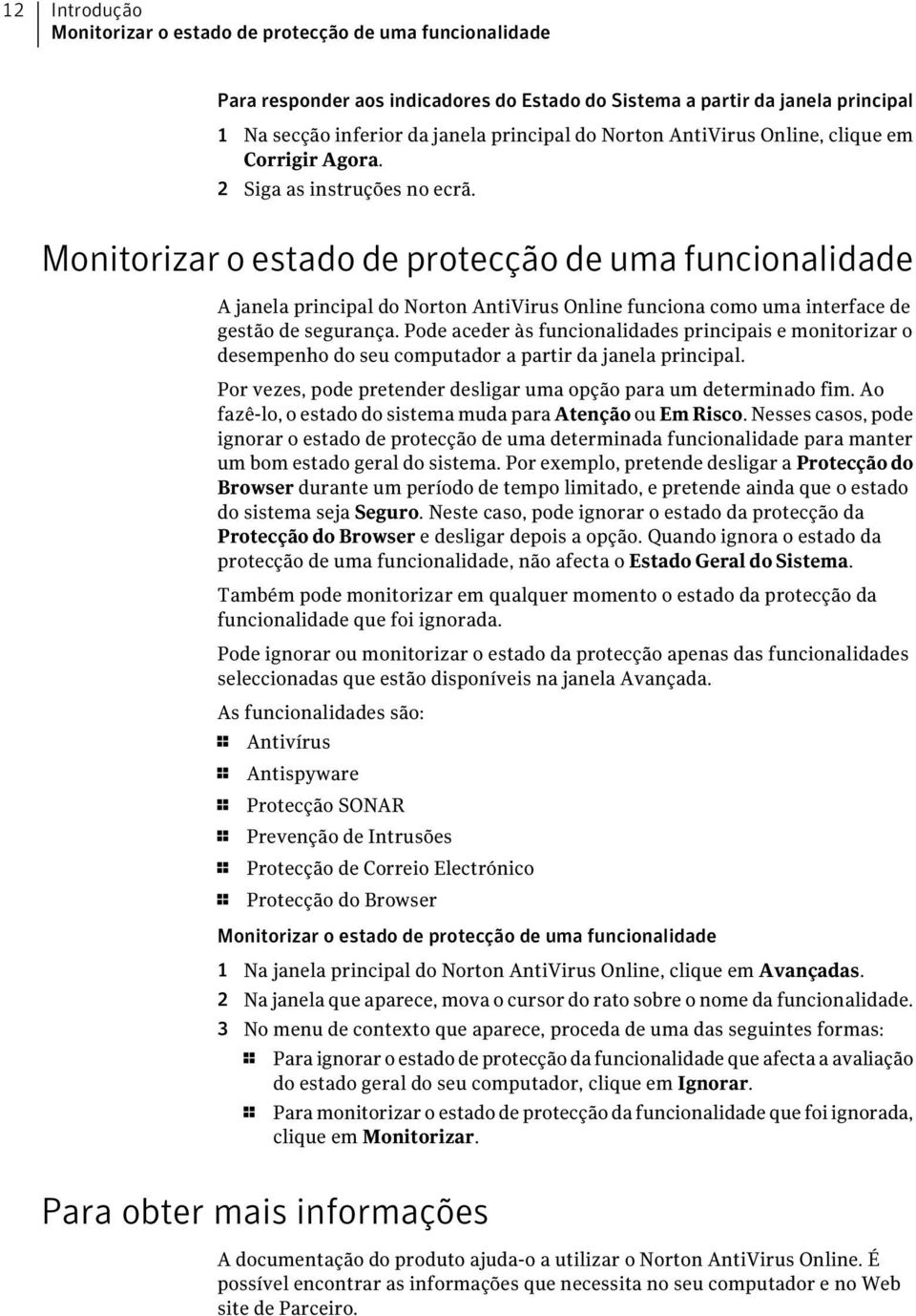 Monitorizar o estado de protecção de uma funcionalidade A janela principal do Norton AntiVirus Online funciona como uma interface de gestão de segurança.