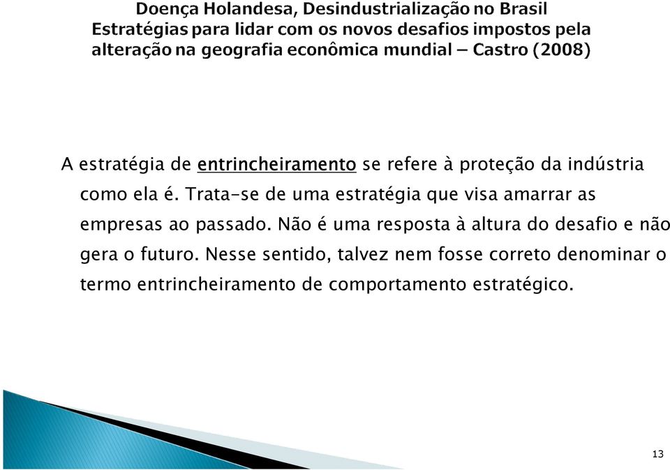 Não é uma resposta à altura do desafio e não gera o futuro.