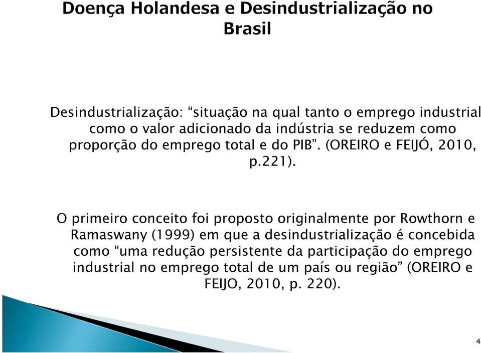 O primeiro conceito foi proposto originalmente por Rowthorn e Ramaswany (1999) em que a desindustrialização é