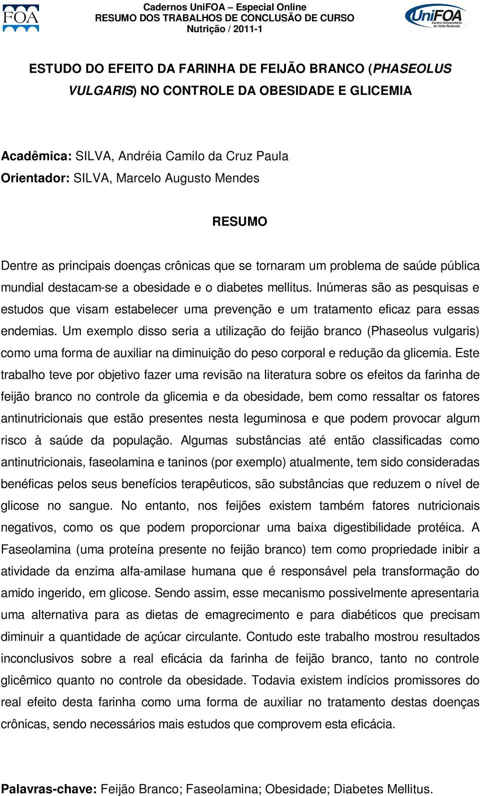 Inúmeras são as pesquisas e estudos que visam estabelecer uma prevenção e um tratamento eficaz para essas endemias.