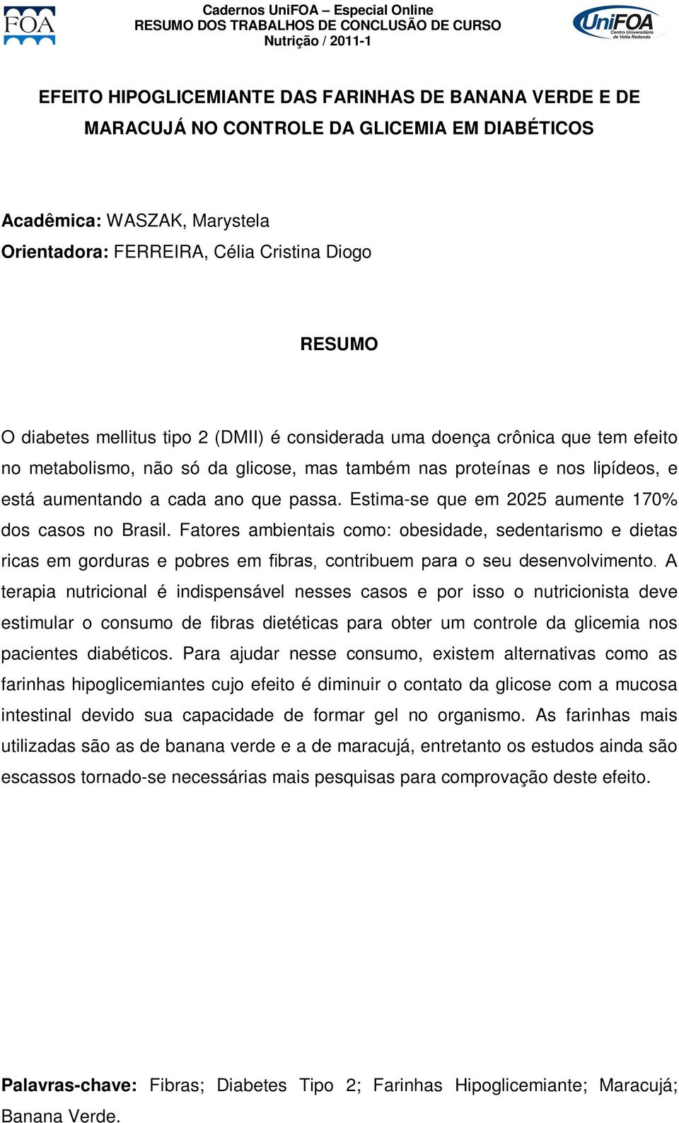 Estima-se que em 2025 aumente 170% dos casos no Brasil. Fatores ambientais como: obesidade, sedentarismo e dietas ricas em gorduras e pobres em fibras, contribuem para o seu desenvolvimento.