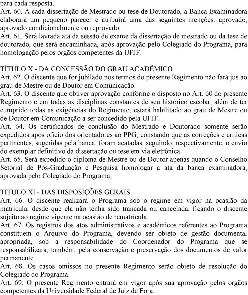 Será lavrada ata da sessão de exame da dissertação de mestrado ou da tese de doutorado, que será encaminhada, após aprovação pelo Colegiado do Programa, para homologação pelos órgãos competentes da