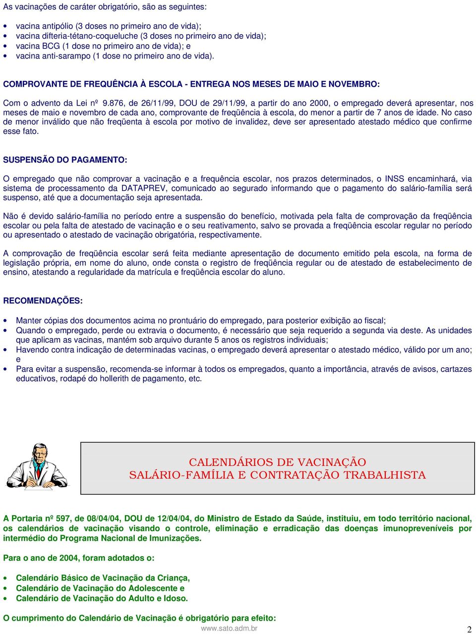 876, de 26/11/99, DOU de 29/11/99, a partir do ano 2000, o empregado deverá apresentar, nos meses de maio e novembro de cada ano, comprovante de freqüência à escola, do menor a partir de 7 anos de