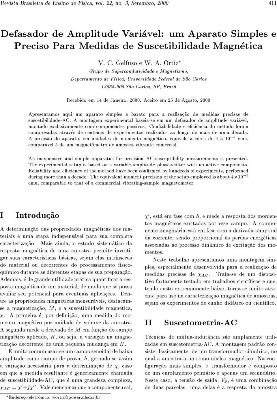 Aceito em 25 de Agosto, 2000 Apresentamos aqui um aparato simples e barato para a realizac~ao de medidas precisas de suscetibilidade-ac.