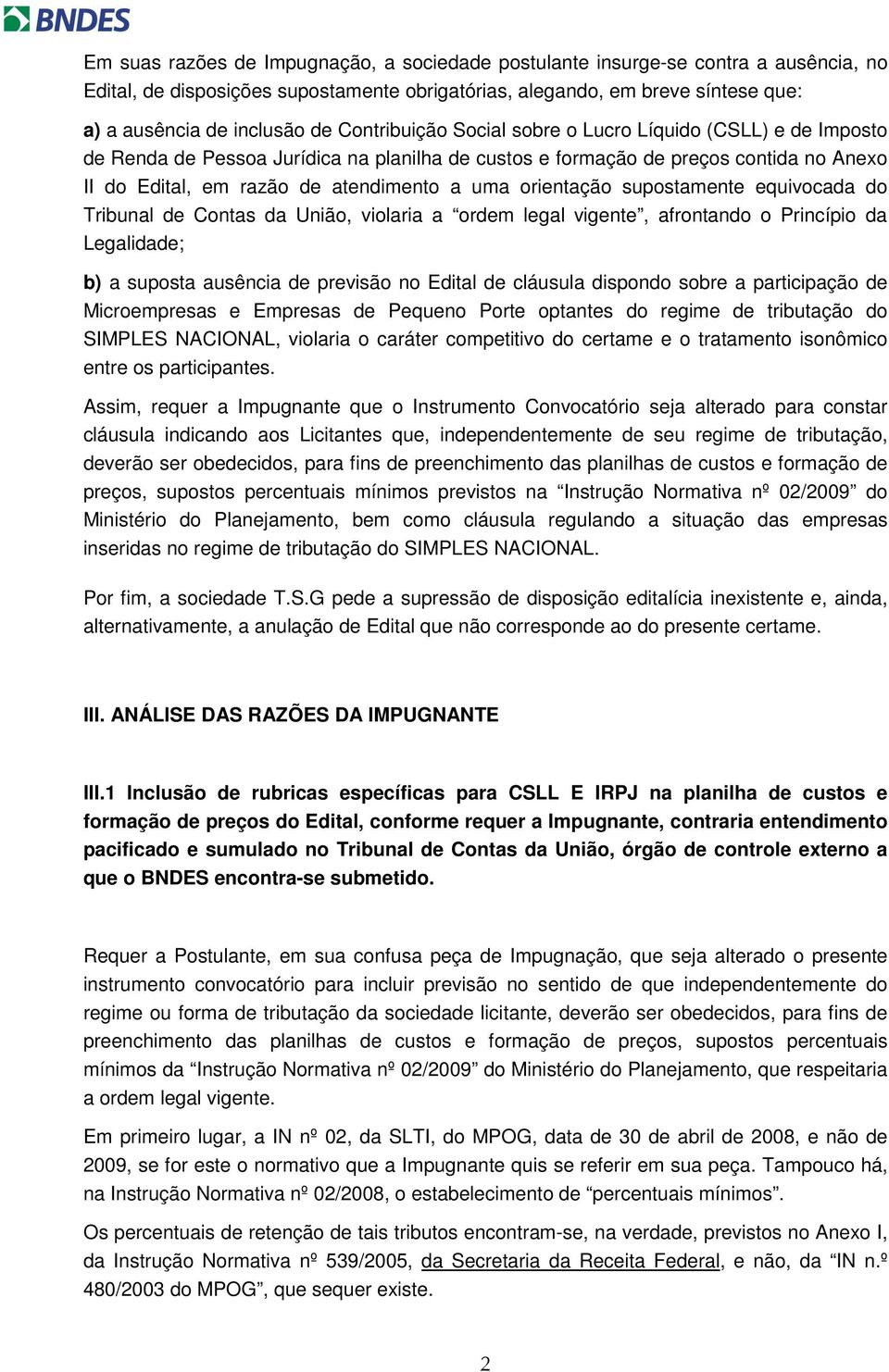 orientação supostamente equivocada do Tribunal de Contas da União, violaria a ordem legal vigente, afrontando o Princípio da Legalidade; b) a suposta ausência de previsão no Edital de cláusula