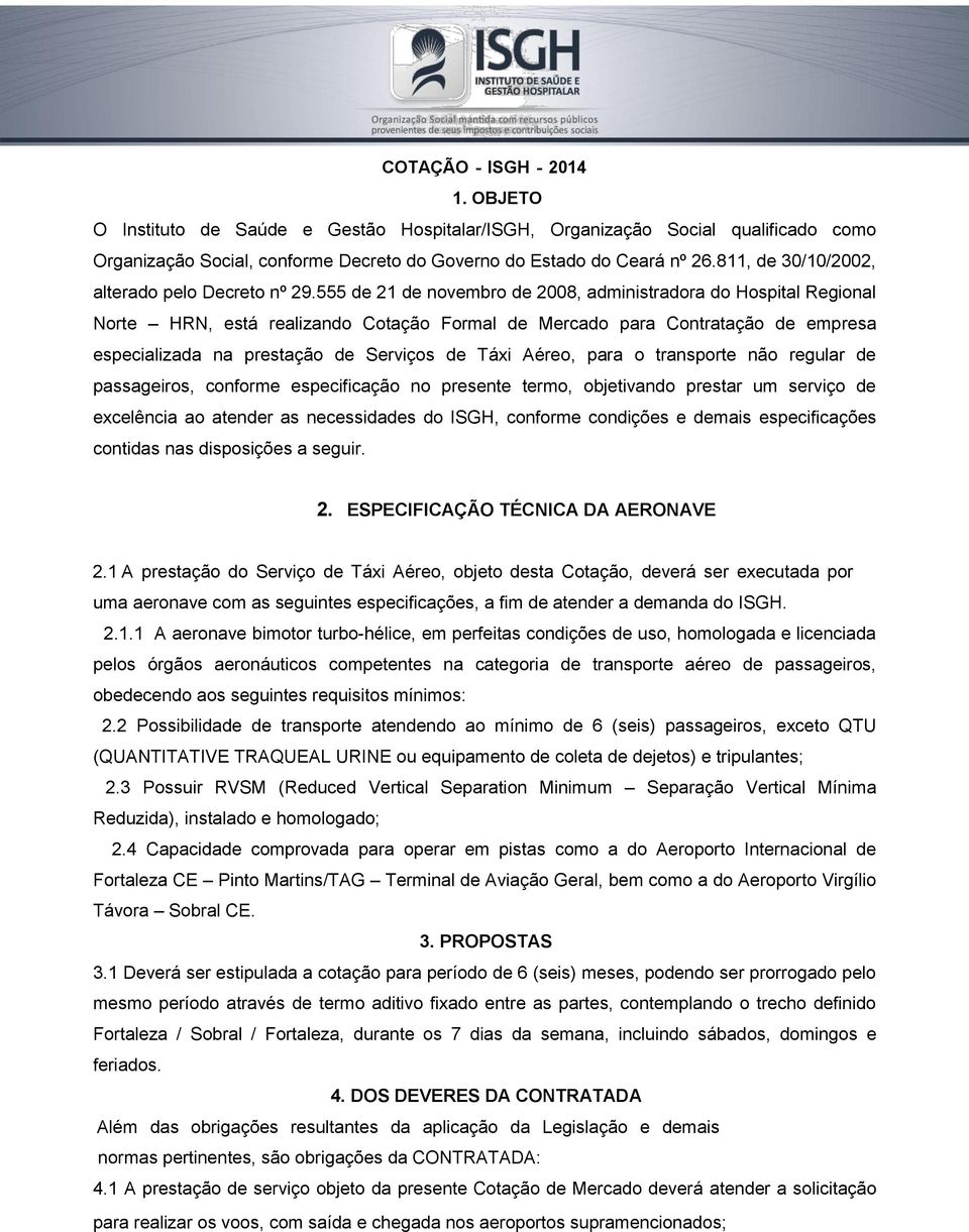 555 de 21 de novembro de 2008, administradora do Hospital Regional Norte HRN, está realizando Cotação Formal de Mercado para Contratação de empresa especializada na prestação de Serviços de Táxi