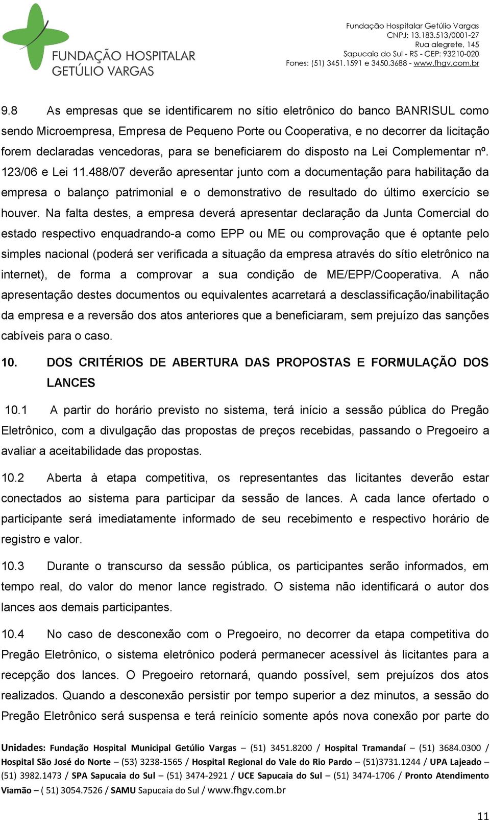 488/07 deverão apresentar junto com a documentação para habilitação da empresa o balanço patrimonial e o demonstrativo de resultado do último exercício se houver.