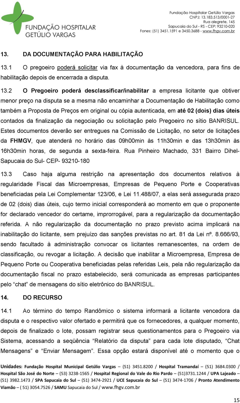 2 O Pregoeiro poderá desclassificar/inabilitar a empresa licitante que obtiver menor preço na disputa se a mesma não encaminhar a Documentação de Habilitação como também a Proposta de Preços em