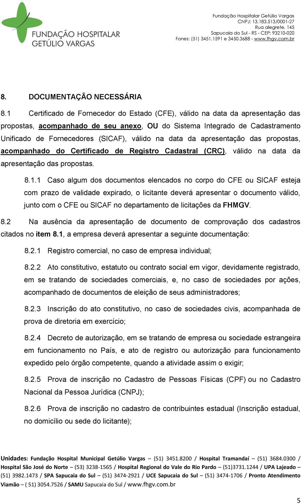 na data da apresentação das propostas, acompanhado do Certificado de Registro Cadastral (CRC), válido na data da apresentação das propostas. 8.1.