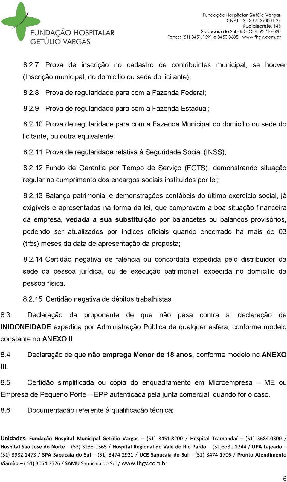 2.13 Balanço patrimonial e demonstrações contábeis do último exercício social, já exigíveis e apresentados na forma da lei, que comprovem a boa situação financeira da empresa, vedada a sua