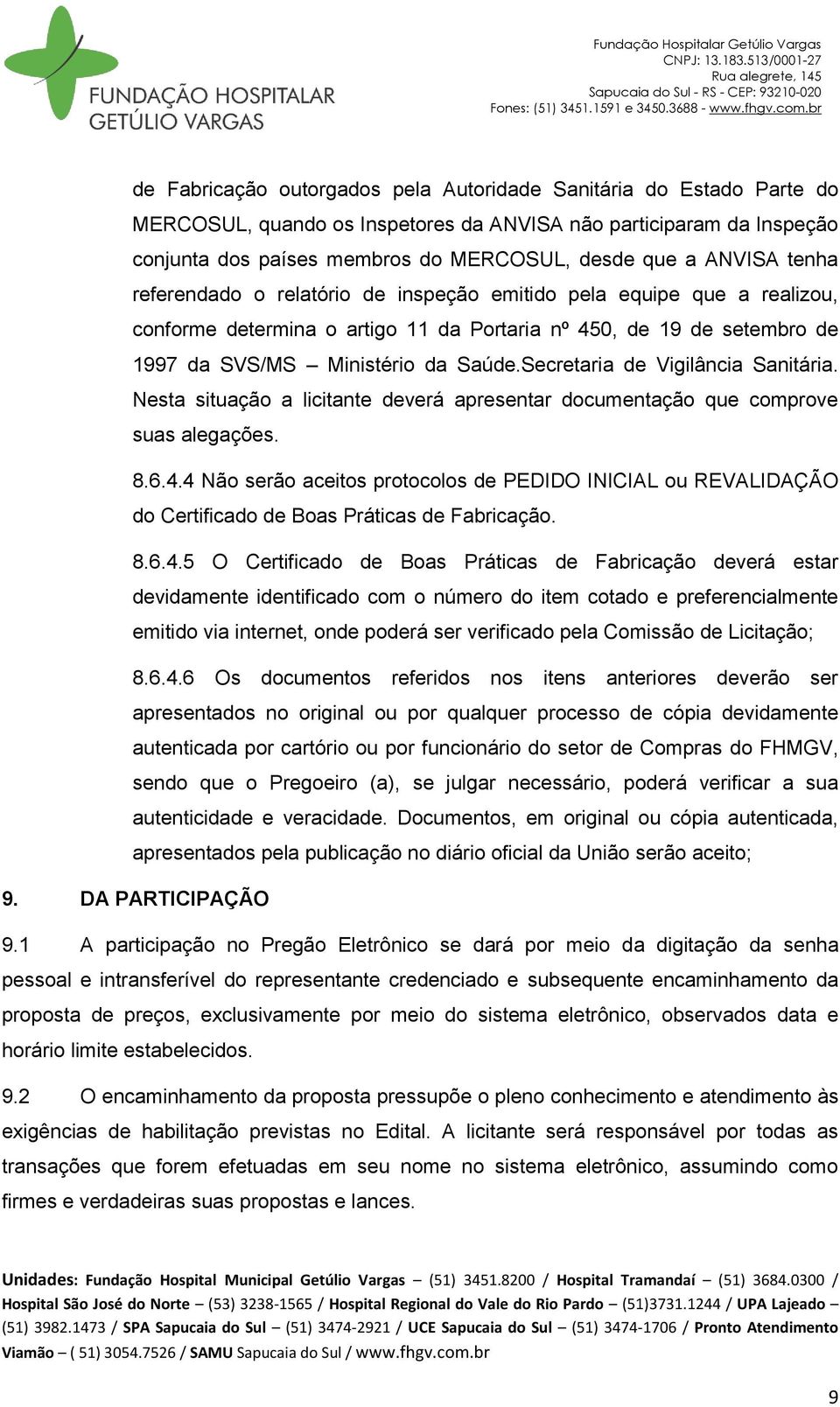 Secretaria de Vigilância Sanitária. Nesta situação a licitante deverá apresentar documentação que comprove suas alegações. 8.6.4.