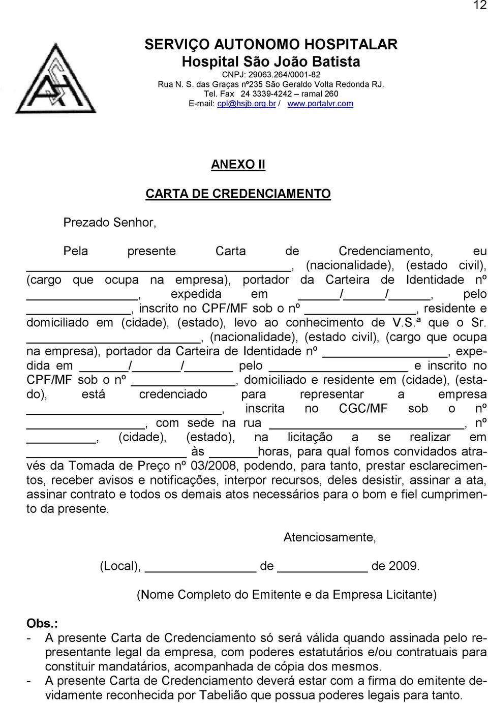 , (nacionalidade), (estado civil), (cargo que ocupa na empresa), portador da Carteira de Identidade nº, expedida em / / pelo e inscrito no CPF/MF sob o nº, domiciliado e residente em (cidade),