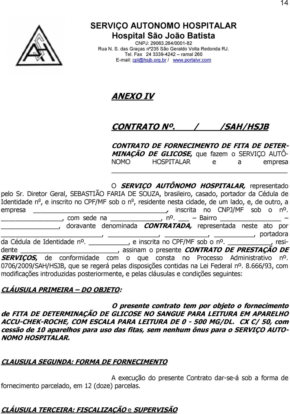 Diretor Geral, SEBASTIÃO FARIA DE SOUZA, brasileiro, casado, portador da Cédula de Identidade n o, e inscrito no CPF/MF sob o n o, residente nesta cidade, de um lado, e, de outro, a empresa, inscrita