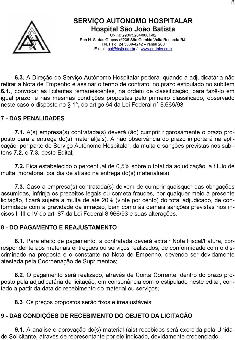 artigo 64 da Lei Federal n 8.666/93; 7 - DAS PENALIDADES 7.1. A(s) empresa(s) contratada(s) deverá (ão) cumprir rigorosamente o prazo proposto para a entrega do(s) material(ais).