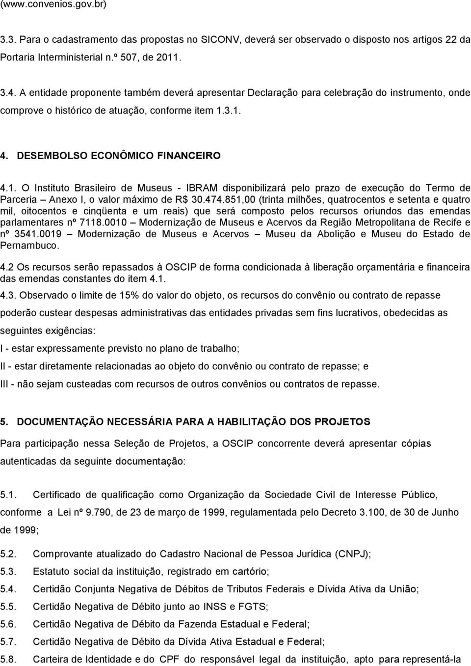 3.1. 4. DESEMBOLSO ECONÔMICO FINANCEIRO 4.1. O Instituto Brasileiro de Museus - IBRAM disponibilizará pelo prazo de execução do Termo de Parceria Anexo I, o valor máximo de R$ 30.474.