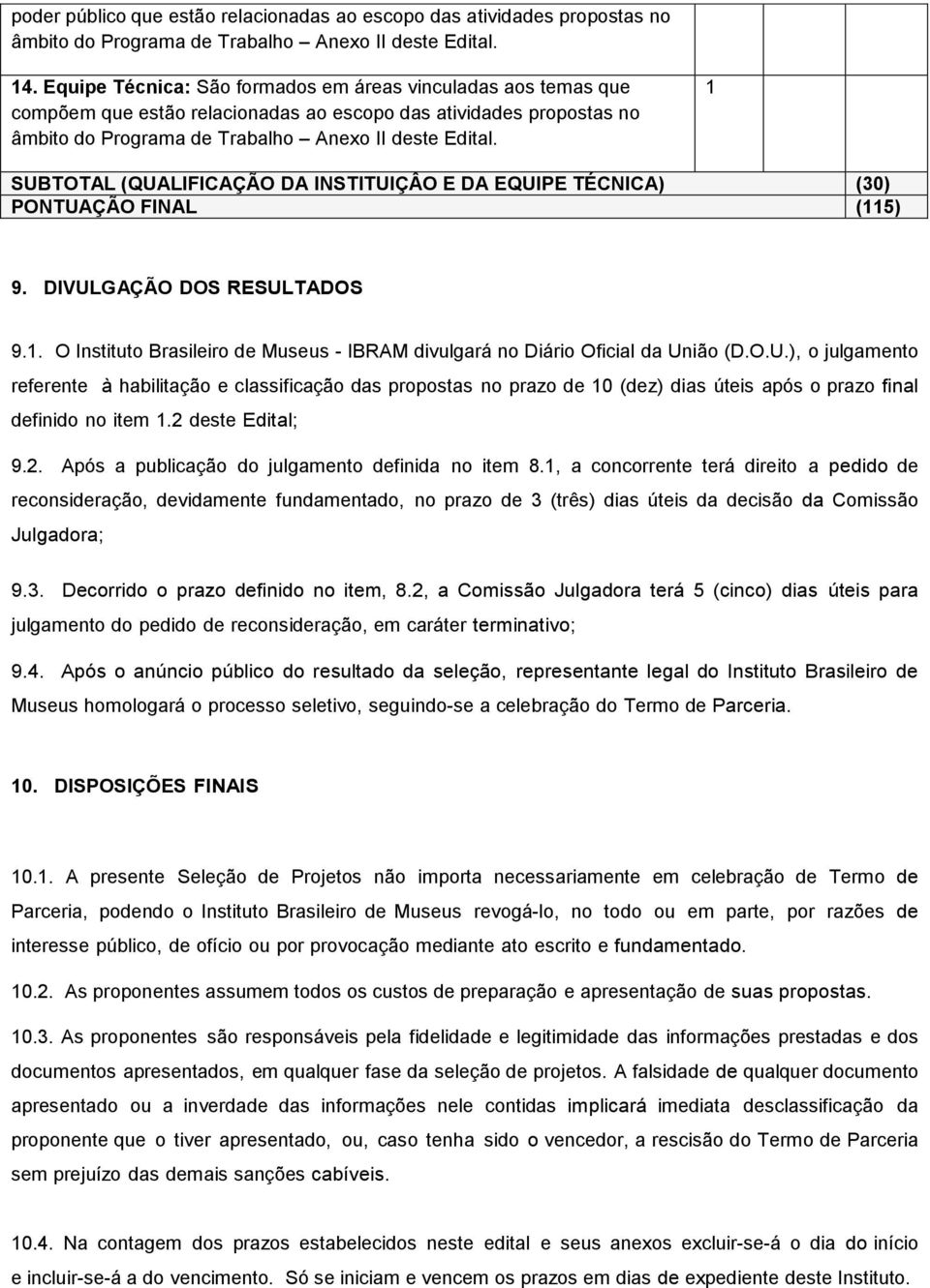 1 SUBTOTAL (QUALIFICAÇÃO DA INSTITUIÇÂO E DA EQUIPE TÉCNICA) (30) PONTUAÇÃO FINAL (115) 9. DIVULGAÇÃO DOS RESULTADOS 9.1. O Instituto Brasileiro de Museus - IBRAM divulgará no Diário Oficial da União (D.