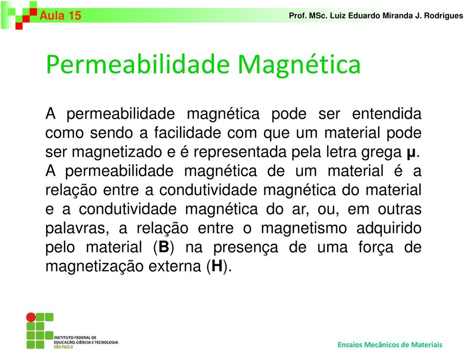 A permeabilidade magnética de um material é a relação entre a condutividade magnética do material e a