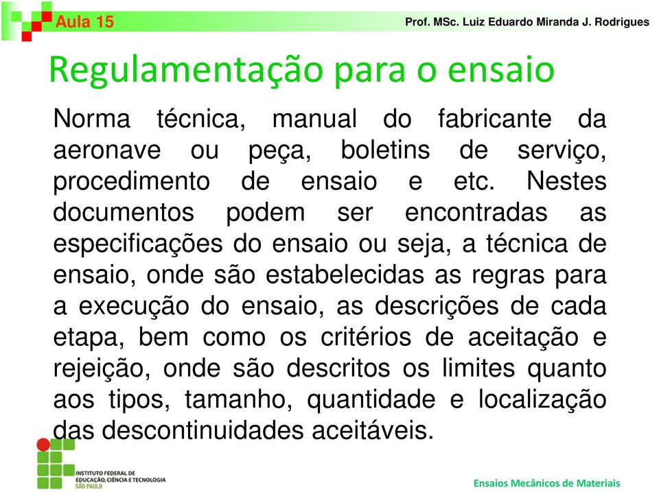 Nestes documentos podem ser encontradas as especificações do ensaio ou seja, a técnica de ensaio, onde são estabelecidas