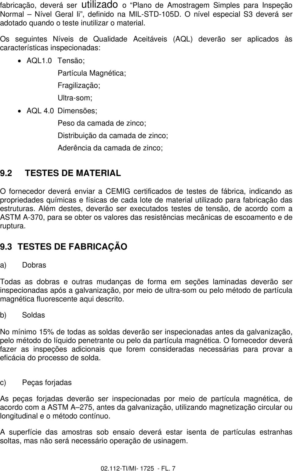 0 Tensão; Partícula Magnética; Fragilização; Ultra-som; AQL 4.0 Dimensões; Peso da camada de zinco; Distribuição da camada de zinco; Aderência da camada de zinco; 9.