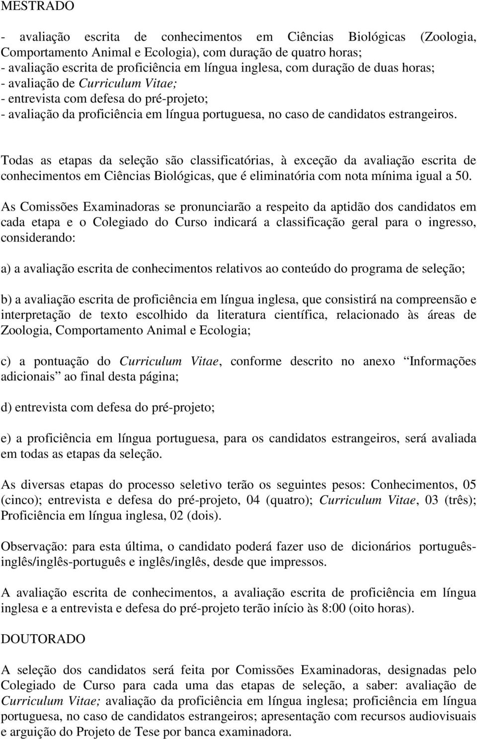 Todas as etapas da seleção são classificatórias, à exceção da avaliação escrita de conhecimentos em Ciências Biológicas, que é eliminatória com nota mínima igual a 50.