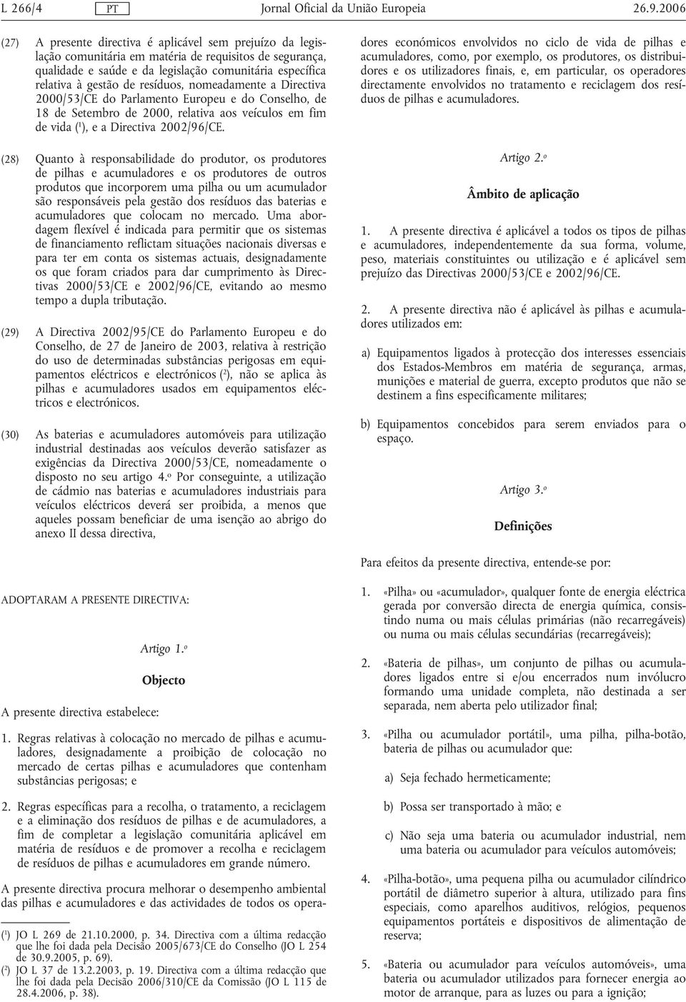 resíduos, nomeadamente a Directiva 2000/53/CE do Parlamento Europeu e do Conselho, de 18 de Setembro de 2000, relativa aos veículos em fim de vida ( 1 ), e a Directiva 2002/96/CE.