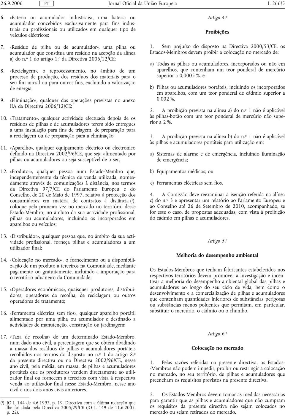 «Resíduo de pilha ou de acumulador», uma pilha ou acumulador que constitua um resíduo na acepção da alínea a) do n. o 1 do artigo 1. o da Directiva 2006/12/CE; 8.