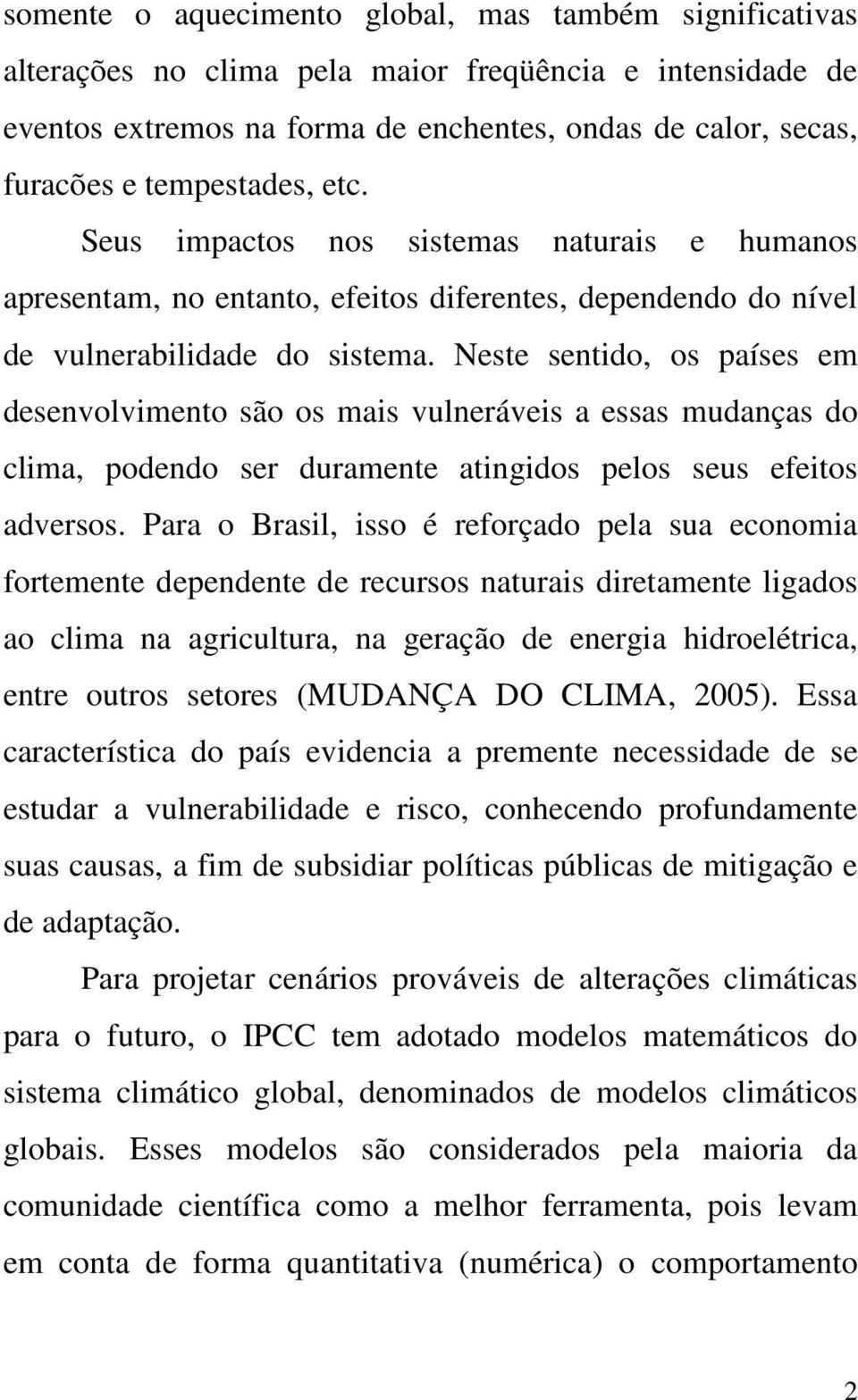 Neste sentido, os países em desenvolvimento são os mais vulneráveis a essas mudanças do clima, podendo ser duramente atingidos pelos seus efeitos adversos.