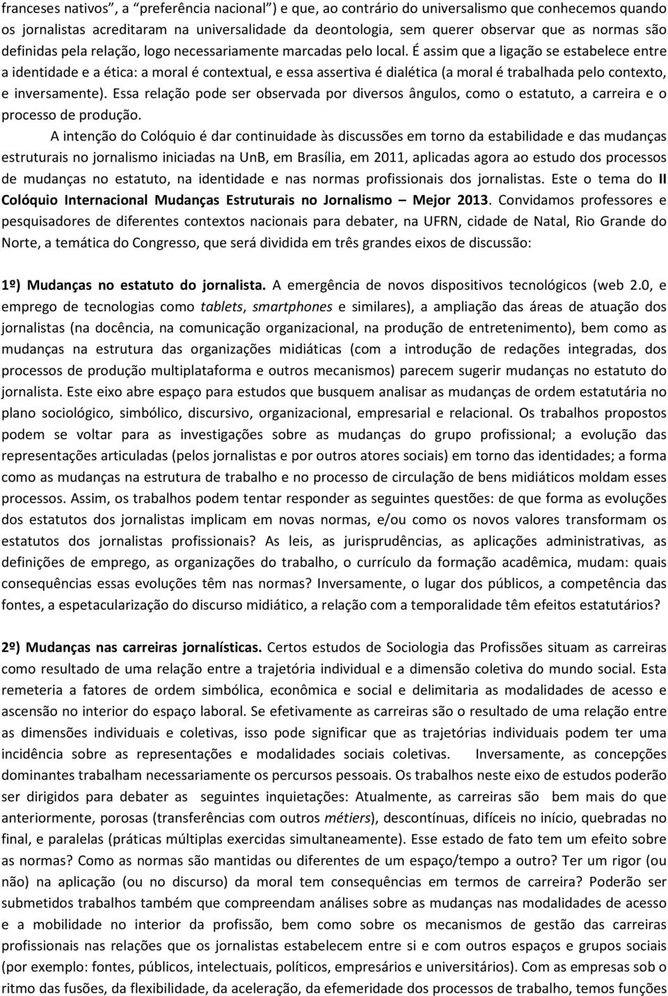 É assim que a ligação se estabelece entre a identidade e a ética: a moral é contextual, e essa assertiva é dialética (a moral é trabalhada pelo contexto, e inversamente).