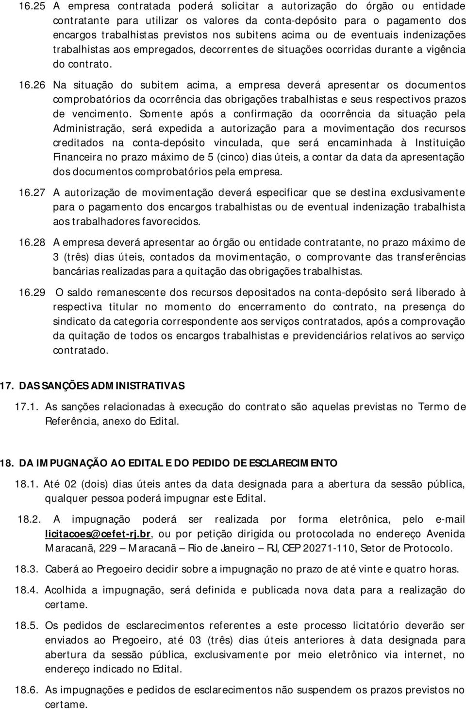 26 Na situação do subitem acima, a empresa deverá apresentar os documentos comprobatórios da ocorrência das obrigações trabalhistas e seus respectivos prazos de vencimento.