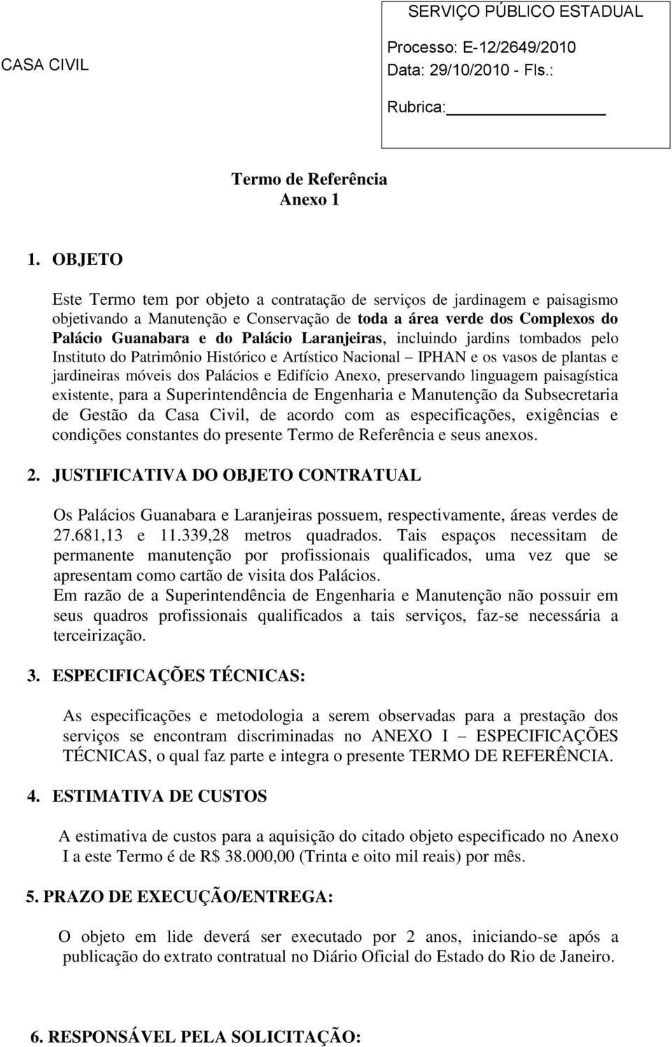 Laranjeiras, incluindo jardins tombados pelo Instituto do Patrimônio Histórico e Artístico Nacional IPHAN e os vasos de plantas e jardineiras móveis dos Palácios e Edifício Anexo, preservando