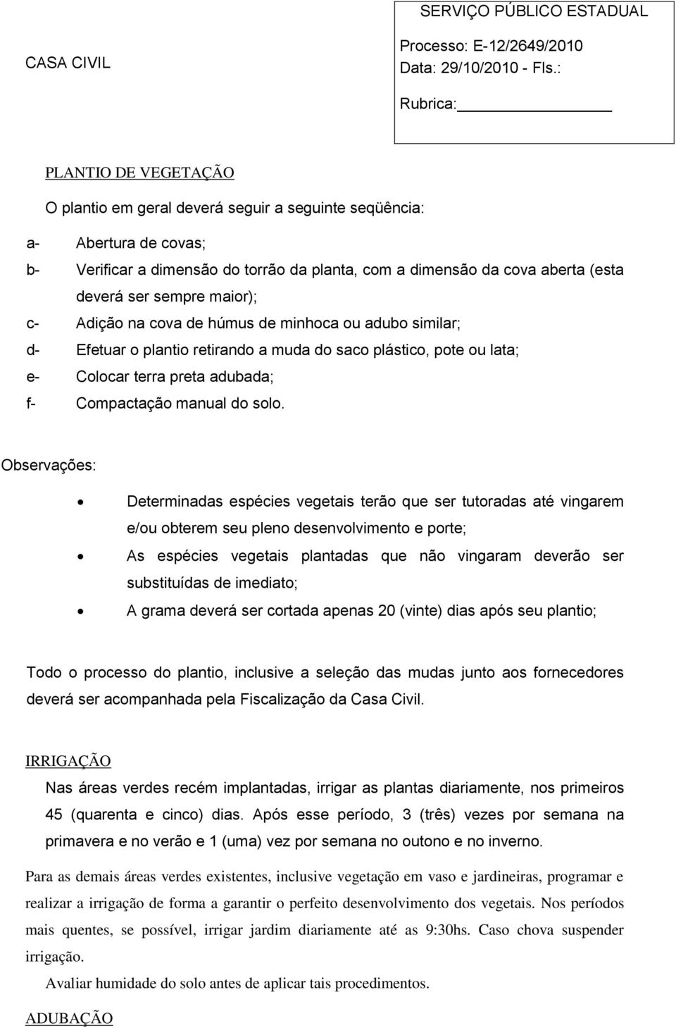 Observações: Determinadas espécies vegetais terão que ser tutoradas até vingarem e/ou obterem seu pleno desenvolvimento e porte; As espécies vegetais plantadas que não vingaram deverão ser