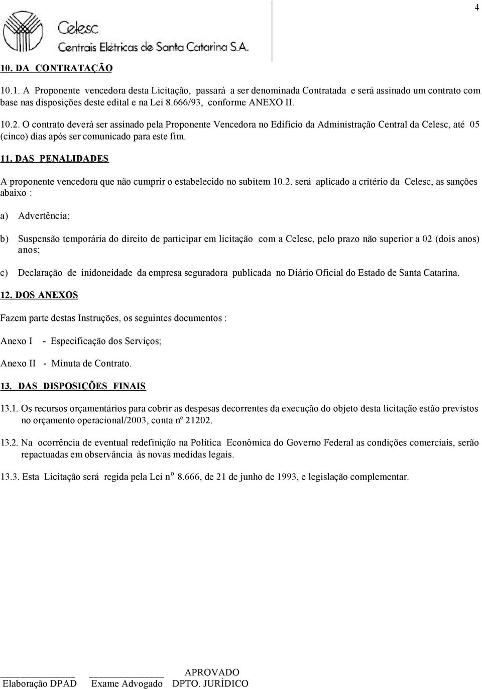 DAS PENALIDADES A proponente vencedora que não cumprir o estabelecido no subitem 10.2.