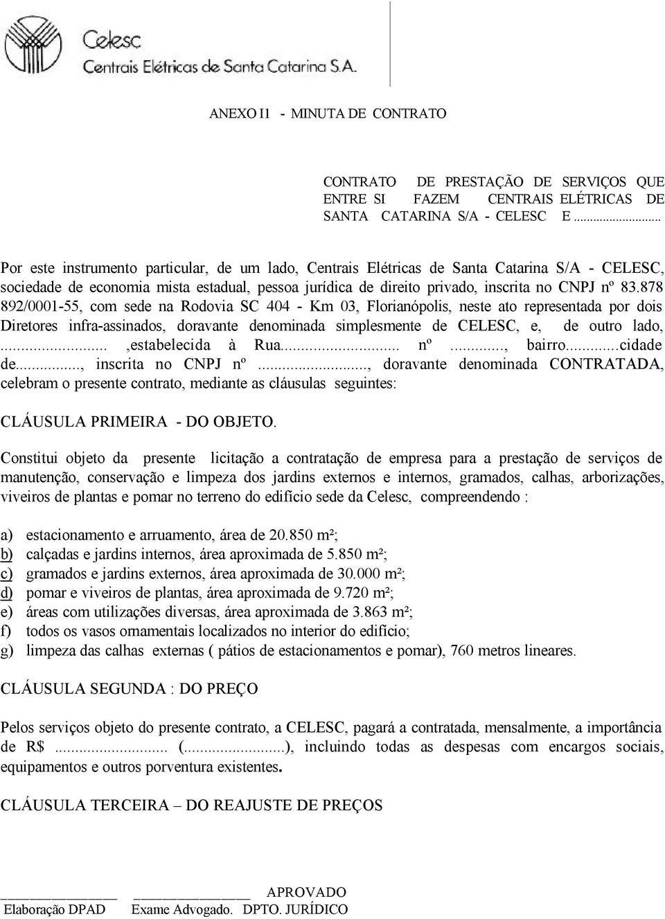 878 892/0001-55, com sede na Rodovia SC 404 - Km 03, Florianópolis, neste ato representada por dois Diretores infra-assinados, doravante denominada simplesmente de CELESC, e, de outro lado,.